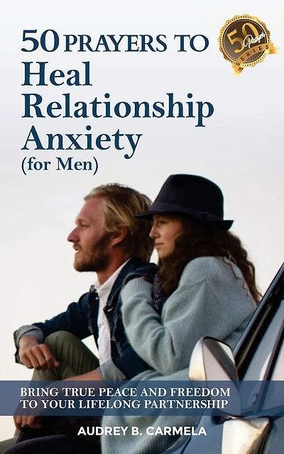 50 Prayers to Heal Relationship Anxiety for Men: Bring True Peace and Freedom to Your Lifelong Partnership