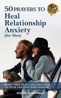50 Prayers to Heal Relationship Anxiety for Men: Bring True Peace and Freedom to Your Lifelong Partnership