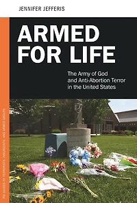 Armed for Life: the Army of God and Anti-Abortion Terror United States
