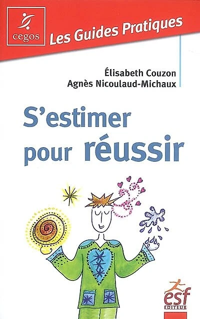 S'estimer pour réussir : guide pratique de l'estime soi: soi