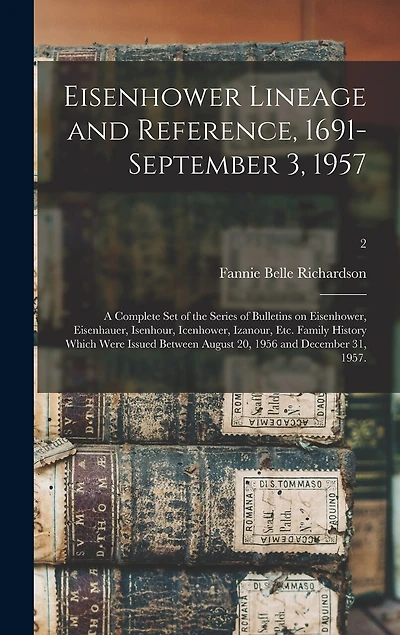 Eisenhower Lineage and Reference, 1691-September 3, 1957; a Complete Set of the Series of Bulletins on Eisenhower, Eisenhauer, Isenhour, Icenhower, Izanour, Etc. Family History Which Were Issued Between August 20, 1956 and December 31, 1957.; 2