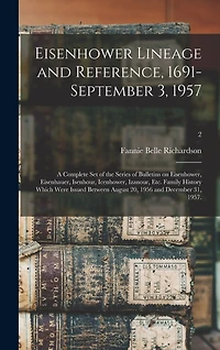 Eisenhower Lineage and Reference, 1691-September 3, 1957; a Complete Set of the Series of Bulletins on Eisenhower, Eisenhauer, Isenhour, Icenhower, Izanour, Etc. Family History Which Were Issued Between August 20, 1956 and December 31, 1957.; 2