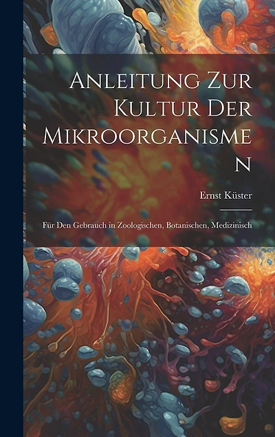 Anleitung zur Kultur der Mikroorganismen: Für den Gebrauch in Zoologischen, Botanischen
