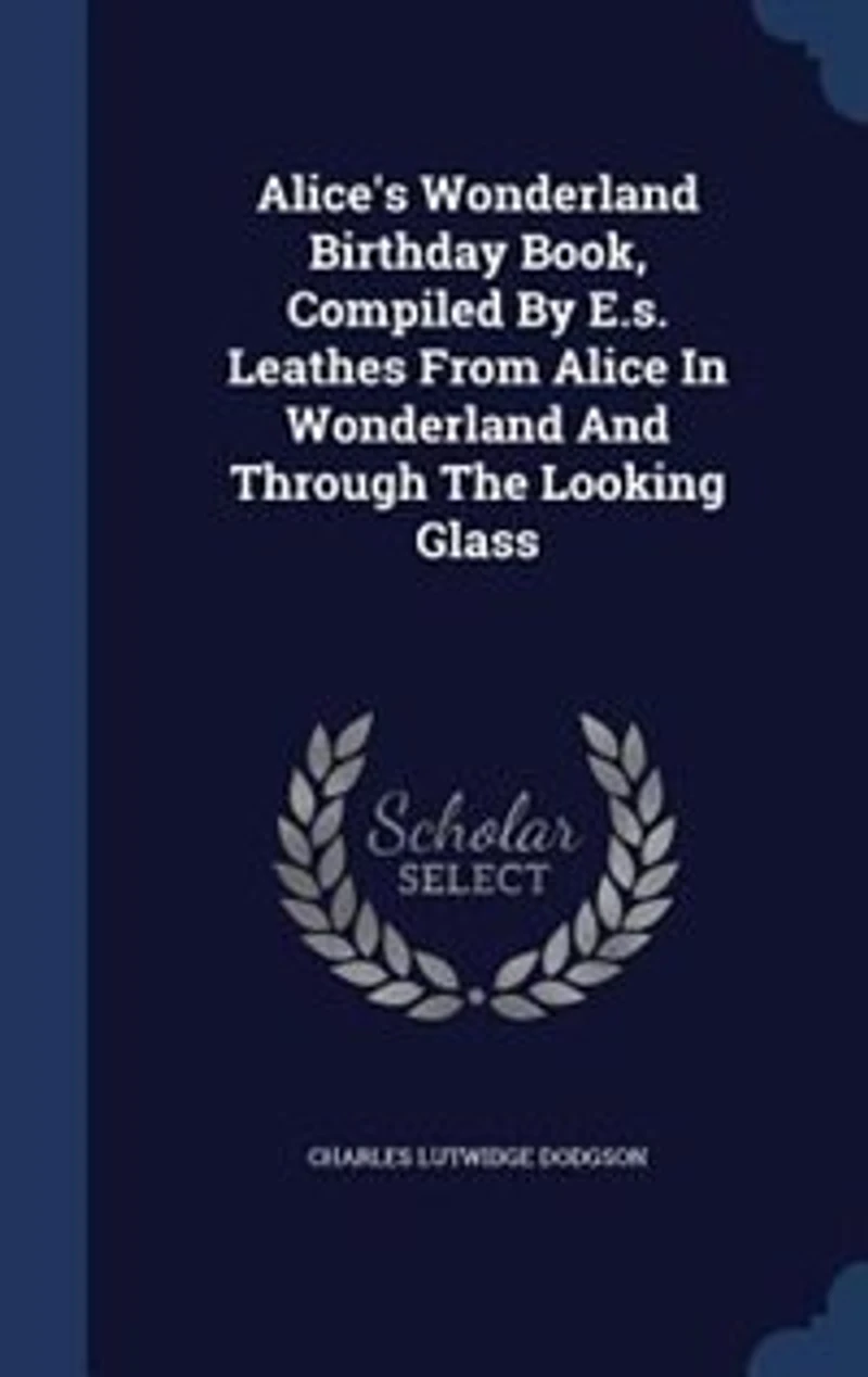 Alice's Wonderland Birthday Book, Compiled By E.s. Leathes From Alice In Wonderland And Through The Looking Glass