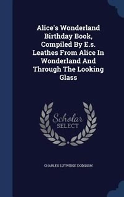 Alice's Wonderland Birthday Book, Compiled By E.s. Leathes From Alice In Wonderland And Through The Looking Glass