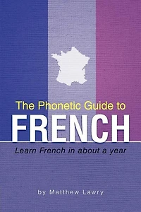 The Phonetic Guide To French: Learn French About A Year