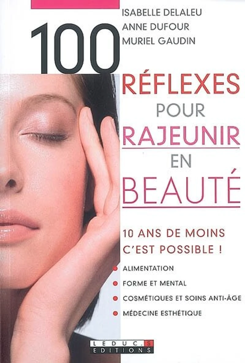 100 réflexes pour rajeunir en beauté: 10 ans de moins, c'est possible !