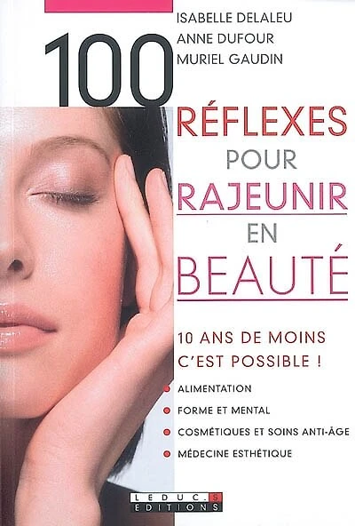 100 réflexes pour rajeunir en beauté: 10 ans de moins, c'est possible !