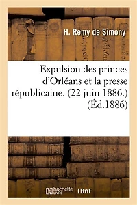Expulsion Des Princes d'Orléans Et La Presse Républicaine. (22 Juin 1886.)