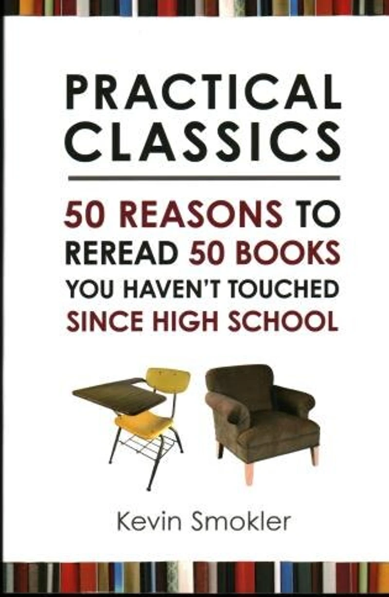 Practical Classics: 50 Reasons To Reread 50 Books You Haven't Touched Since High School