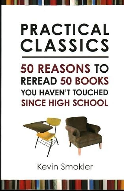 Practical Classics: 50 Reasons To Reread 50 Books You Haven't Touched Since High School