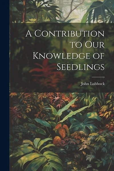 A Contribution to Our Knowledge of Seedlings