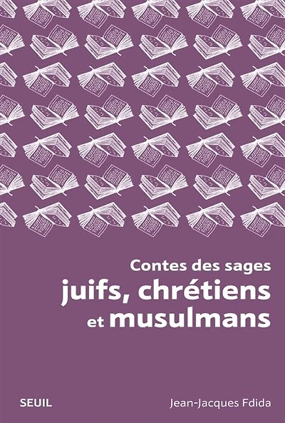 Contes des sages juifs, chrétiens et musulmans: histoires tombées du ciel