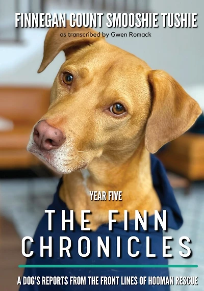 The Finn Chronicles: Year Five: A dog's reports from the front lines of hooman rescue
