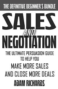 Sales & Negotiation: The Ultimate Persuasion Guide To Help You Make More Sales And Close More Deals
