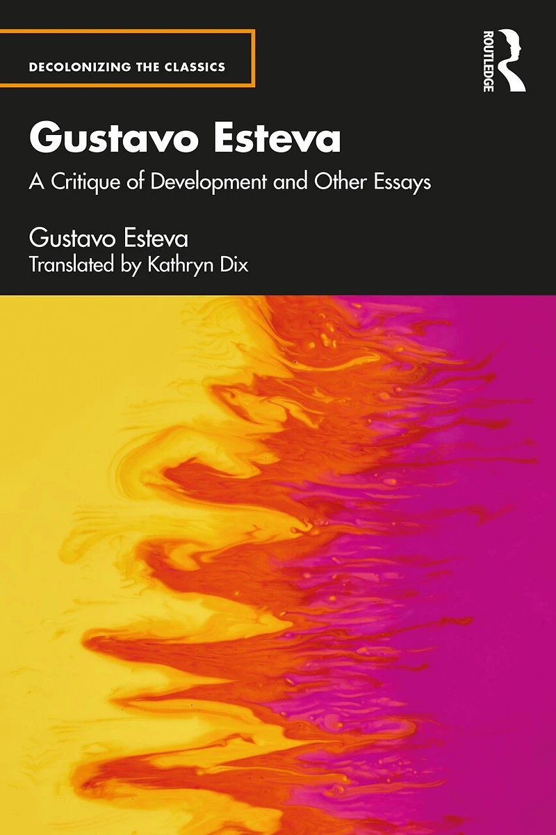 Gustavo Esteva: A Critique Of Development And Other Essays