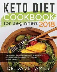 Keto Diet Cookbook for Beginners 2018: The Complete Guide of Ketogenic Diet to Lose Weight and Overall Health, Have Easy Tasty Low Carb High Fat Recipes