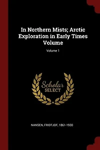 In Northern Mists; Arctic Exploration in Early Times Volume; Volume 1