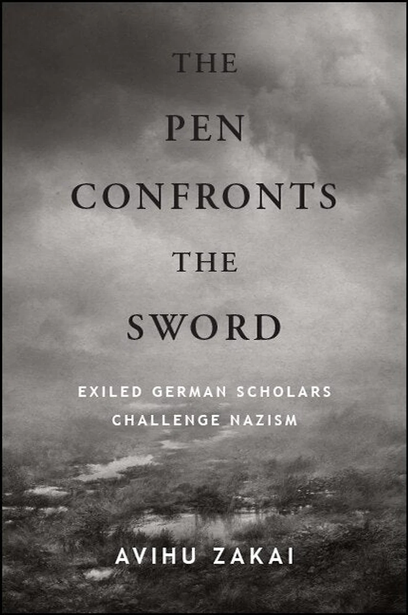 the Pen Confronts Sword: Exiled German Scholars Challenge Nazism