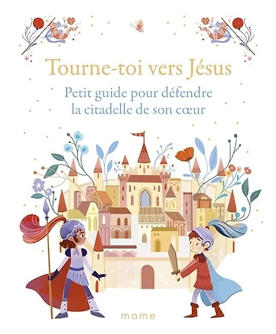 Tourne-toi vers Jésus: petit guide pour défendre la citadelle de son coeur