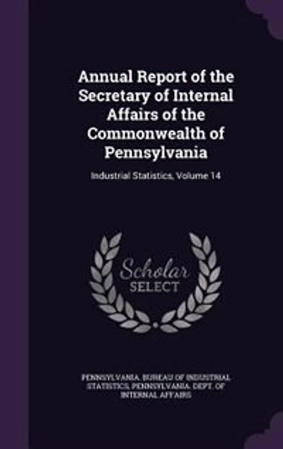 Annual Report of the Secretary of Internal Affairs of the Commonwealth of Pennsylvania: Industrial Statistics, Volume 14