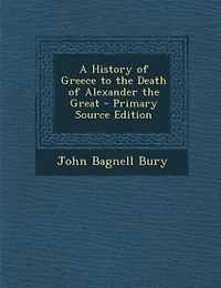 A History of Greece to the Death of Alexander the Great - Primary Source Edition