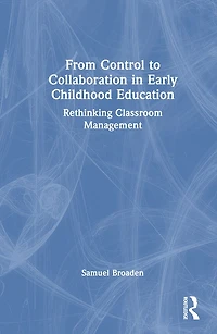 From Control to Collaboration Early Childhood Education: Rethinking Classroom Management