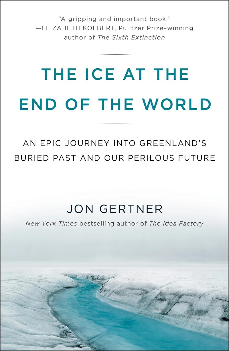 the Ice at End of World: An Epic Journey into Greenland's Buried Past and Our Perilous Future