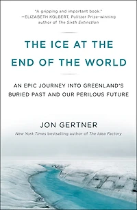the Ice at End of World: An Epic Journey into Greenland's Buried Past and Our Perilous Future