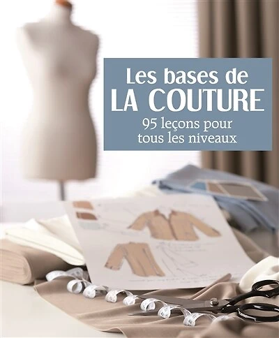 Les bases de la couture: 95 leçons pour tous les niveaux