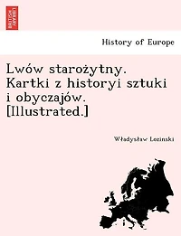 Lwo W Staroz Ytny. Kartki Z Historyi Sztuki I Obyczajo W. [Illustrated.]