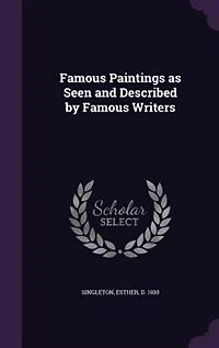 Famous Paintings as Seen and Described by Famous Writers