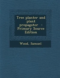 Tree planter and plant propagator  - Primary Source Edition