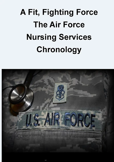 A Fit, Fighting Force: The Air Force Nursing Services Chronology