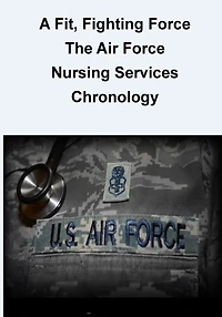 A Fit, Fighting Force: The Air Force Nursing Services Chronology