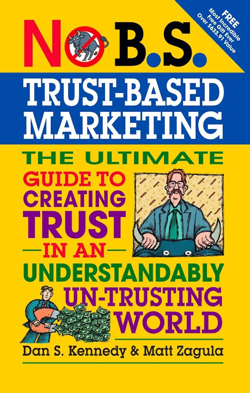 No B.S. Trust Based Marketing: The Ultimate Guide To Creating An Understandibly Un-trusting World