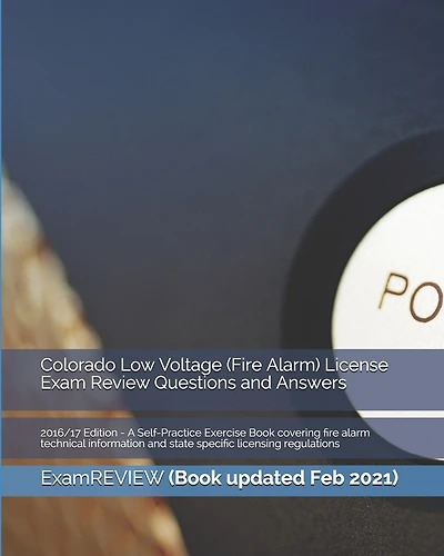 Colorado Low Voltage (Fire Alarm) License Exam Review Questions and Answers 2016/17 Edition: A Self-Practice Exercise Book covering fire alarm technical information and state specific licensing regulations