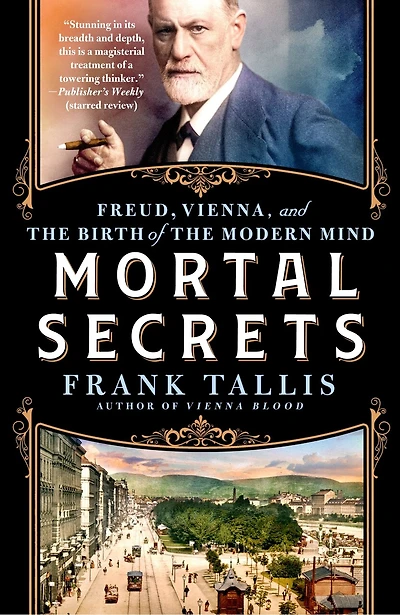 Mortal Secrets: Freud, Vienna, and the Birth of the Modern Mind