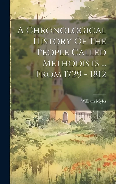 A Chronological History Of The People Called Methodists ... From 1729 - 1812