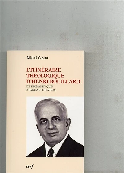 L' itinéraire théologique d'Henri Bouillard: de Thomas d'Aquin à Emmanuel Levinas