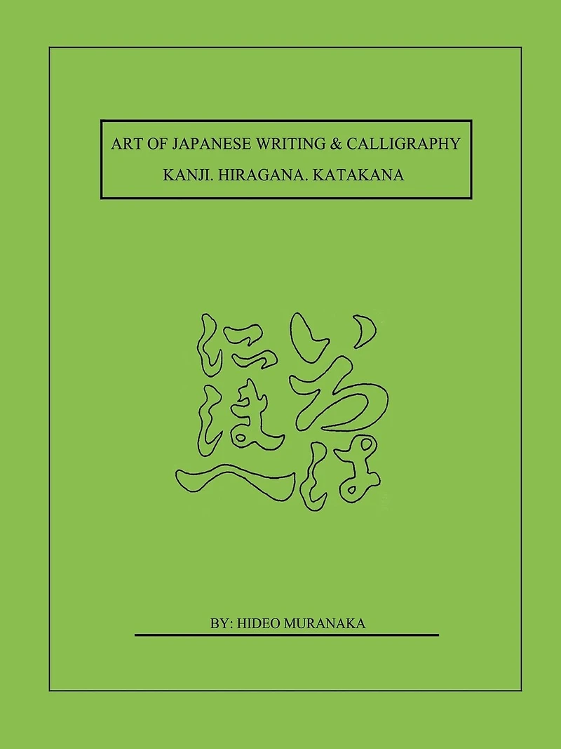 Art of Japanese Writing & Calligraphy: Kanji. Hiragana. Katakana