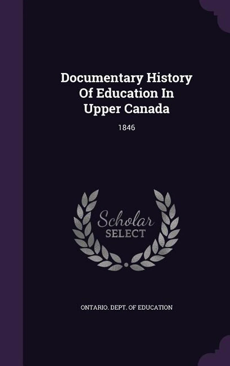 Documentary History Of Education Upper Canada: 1846