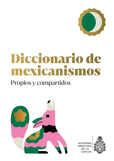 Diccionario de Mexicanismos. Propios y compartidos