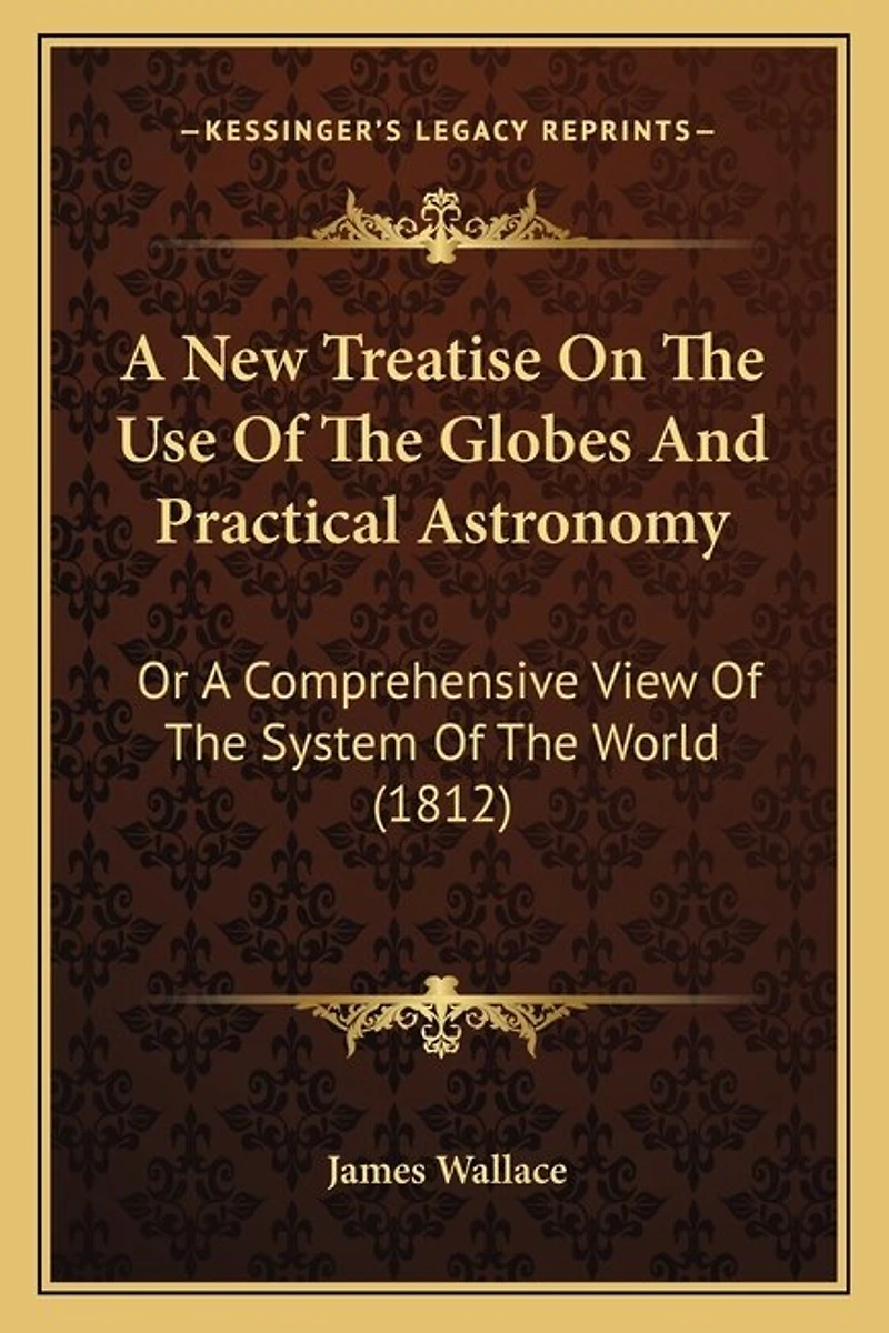A New Treatise On The Use Of The Globes And Practical Astronomy: Or A Comprehensive View Of The System Of The World (1812)