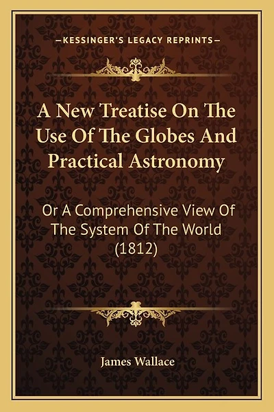 A New Treatise On The Use Of The Globes And Practical Astronomy: Or A Comprehensive View Of The System Of The World (1812)
