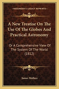 A New Treatise On The Use Of The Globes And Practical Astronomy: Or A Comprehensive View Of The System Of The World (1812)