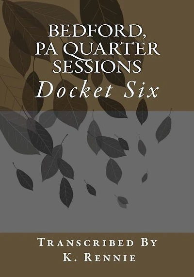 Bedford, PA Quarter Sessions - Docket Six