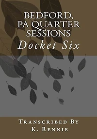 Bedford, PA Quarter Sessions - Docket Six
