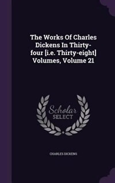 The Works Of Charles Dickens Thirty-four [i.e. Thirty-eight] Volumes; Volume 21