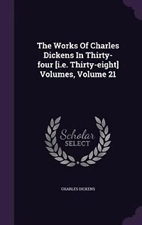 The Works Of Charles Dickens Thirty-four [i.e. Thirty-eight] Volumes; Volume 21